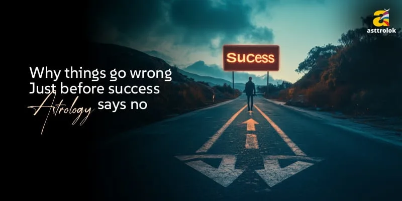 why things go wrong just before success astrology says no